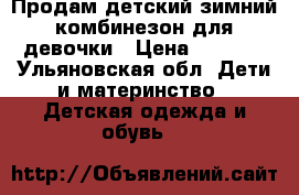 Продам детский зимний комбинезон для девочки › Цена ­ 1 200 - Ульяновская обл. Дети и материнство » Детская одежда и обувь   